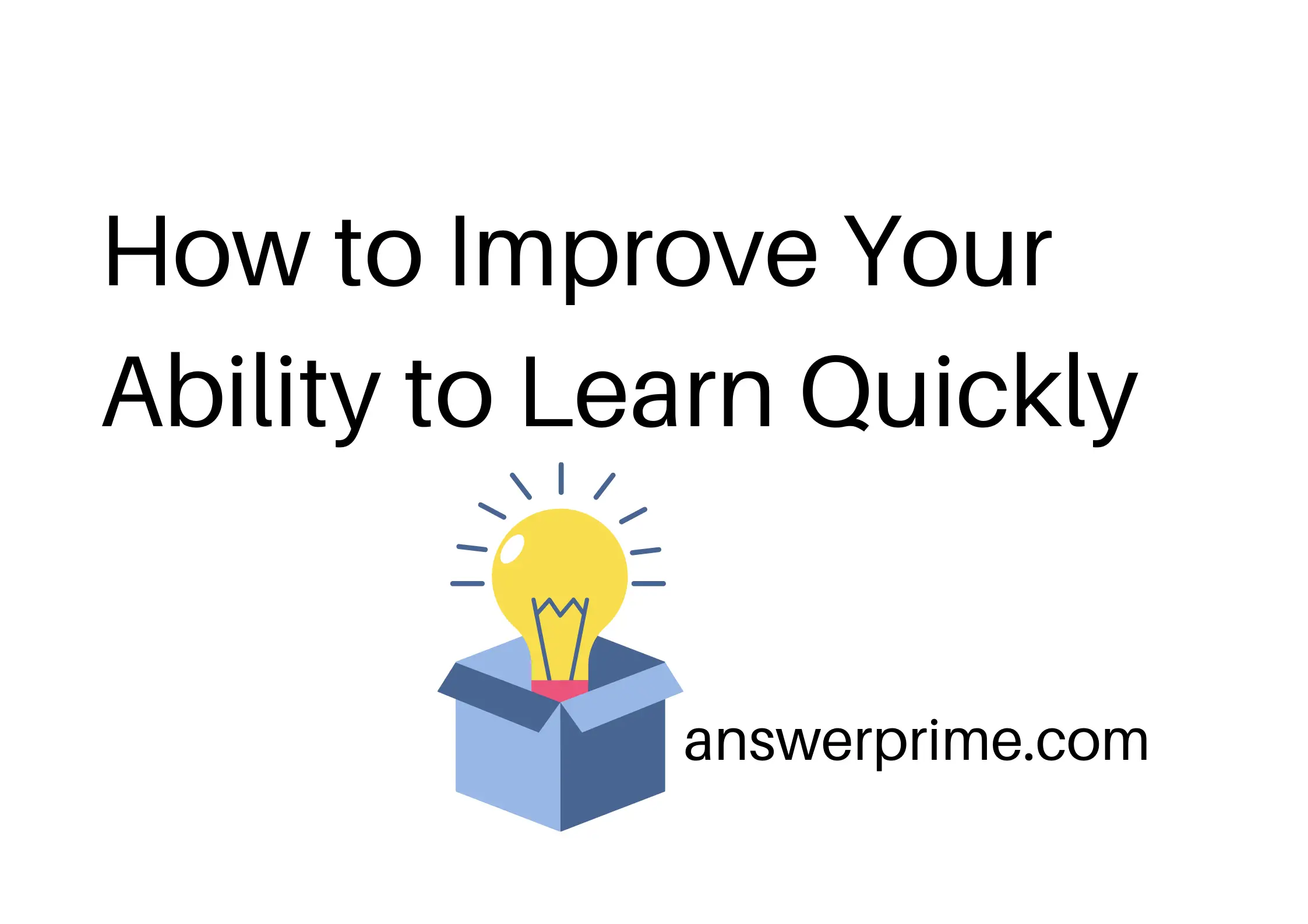 How to Improve Your Ability to Learn Quickly