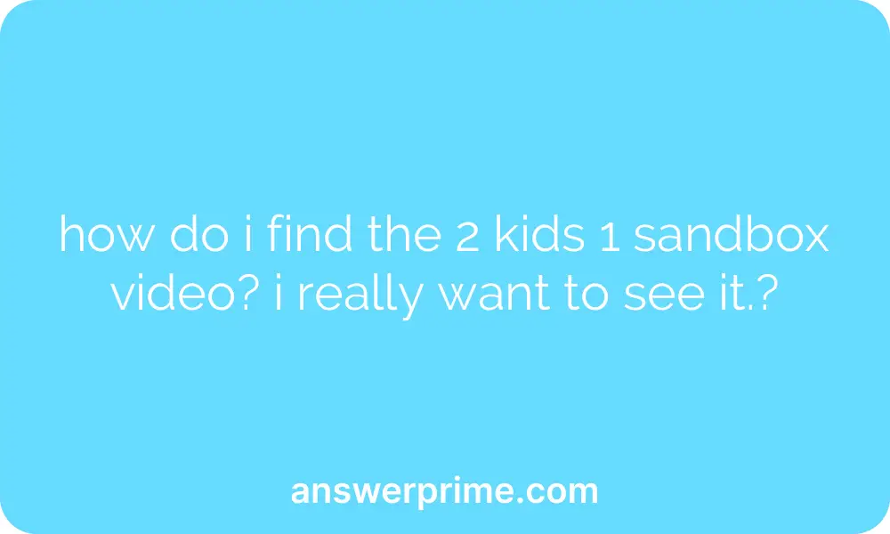 how do i find the 2 kids 1 sandbox video? i really want to see it.?