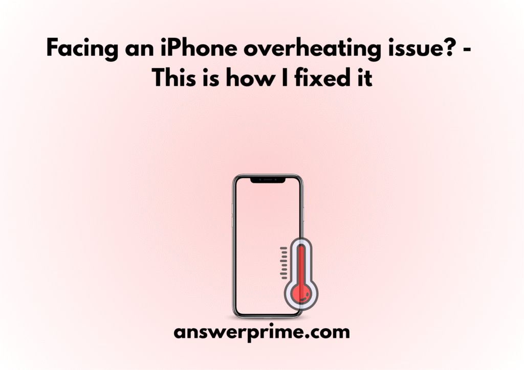 Facing an iPhone overheating issue? - This is how I fixed it