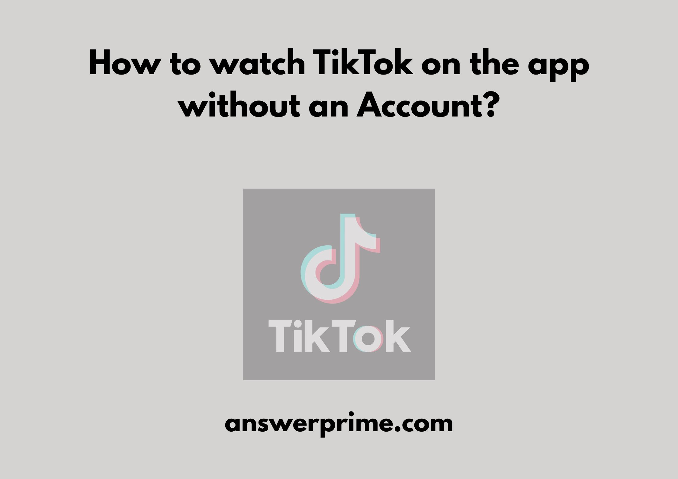 How to watch TikTok on the app without an Account