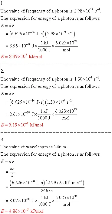 What is the energy of each of the following photons in
kilojoules per mole?
1.
5.98×1019 
2.
1.30×106 
3.

= 246