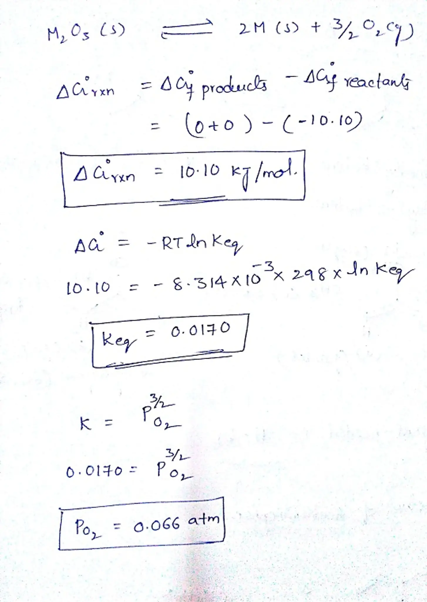 Consider the decomposition of a metal oxide to its elements,
where M represents a generic metal.
What is the standard change in Gibbs energy for the reaction, as
written, in the forward direction?
What is the equilibrium constant of this reaction, as written,
in the forward direction at 298 K?
What is the equilibrium pressure of O2(g) over M(s) at 298
K?

AGOf Substance (kJ/mol) Consider the decomposition of a metal oxide to its elements, where M represents a generic metal. M203 10.10 M(s) 2Mls) -O O2(g) What is the standard change in Gibbs energy for the reaction, as written, in the forward direction? Number AG k J mol rXII What is the equilibrium constant of this reaction, as written, in the forward direction at 298 K? Number What is the equilibrium pressure of O2(g) over M(s) at 298 K? Number atm Tools