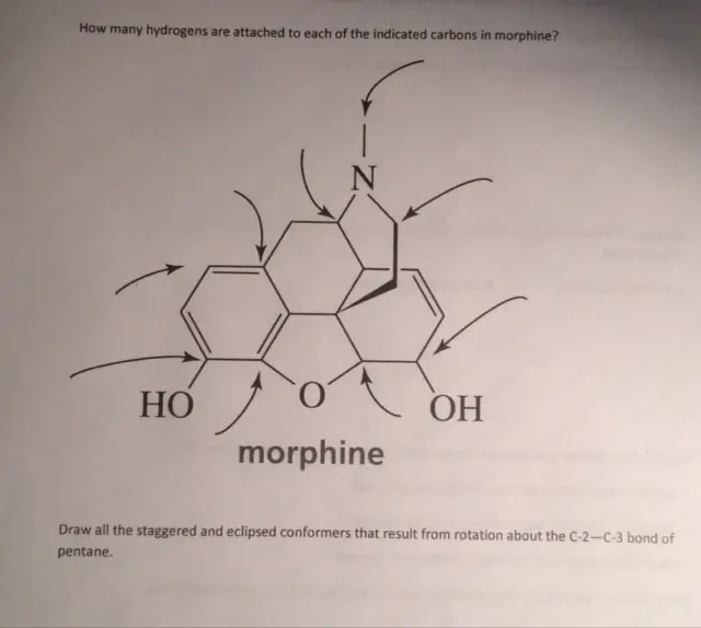 1.How many hydrogens are attached to each of the indicated
carbons in morphine
2. Draw all the stagered and eclipsed conformers that result
from rotation about the c2-c3 bond of pentane
How many hydrogens are attached to each of the indicated carbons in morphine?  Morphine  Draw all the staggered and eclipsed conformers that result from rotation about the C-2 - C-3 bond of pentane.