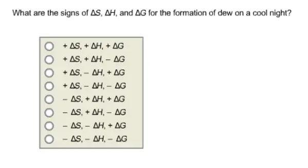 please help

What are the signs of delta S, delta H, and delta G for the formation of dew on a cool night?