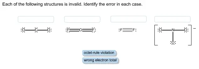 Each of the following structures is invalid. Identify the error in
each case.

Each of the following structures is invalid. Identify the error in each case. octet-rule violation wrong electron total