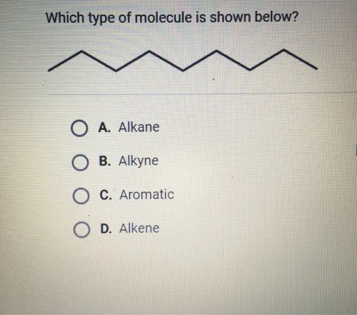 Which type of molecule is shown below? O A. Alkane O B. Alkyne O C. Aromatic D. Alkene