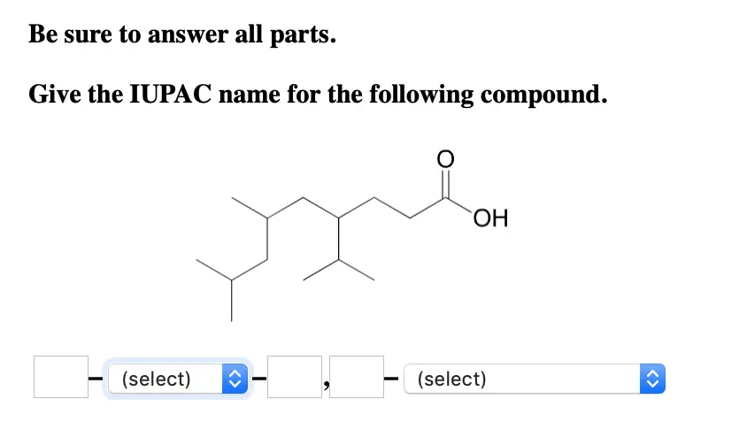 Give the IUPAC name for the following compound.

Be sure to answer all parts. Give the IUPAC name for the following compound. OH (select)select) (select) -