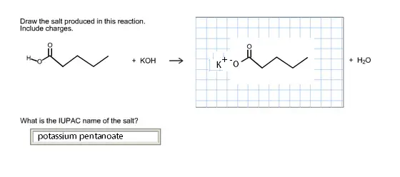 Draw the salt produced in this reaction. Include charges. What
is the IUPAC name of the salt?

Draw the salt produced in this reaction. Include charges. What is the IUPAC name of the salt?.
