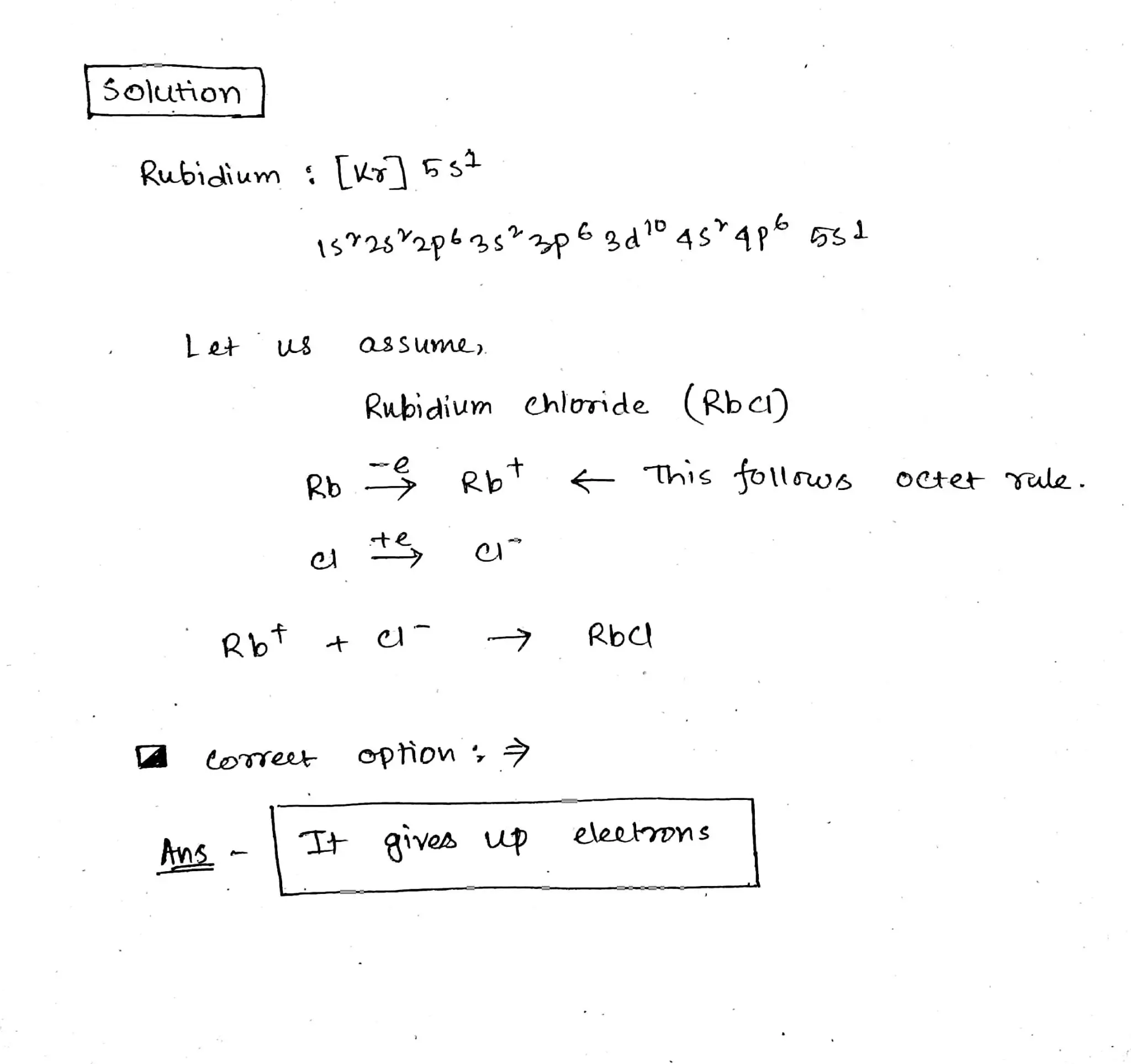 How does rubidium obey the octet rule when reacting to form
compounds?
choose below:
Calcium does not obey the octet rule.
It does not change its number of electrons.
It gives up electrons. 
It gains electrons.